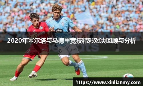2020年塞尔塔与马德里竞技精彩对决回顾与分析