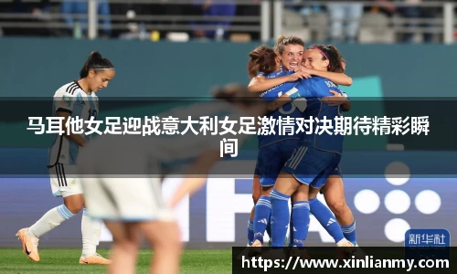 马耳他女足迎战意大利女足激情对决期待精彩瞬间